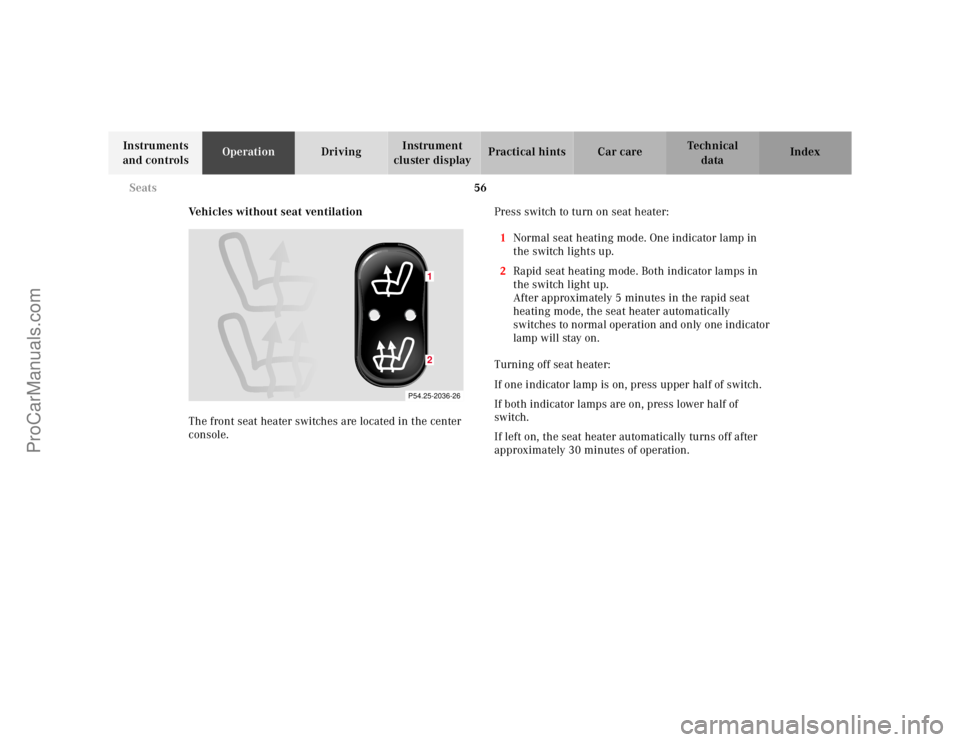 MERCEDES-BENZ E-CLASS 2000 Workshop Manual 56 Seats
Te ch n ica l
data Instruments 
and controlsOperationDrivingInstrument 
cluster displayPractical hints Car care Index
Vehicles without seat ventilation
The front seat heater switches are loca