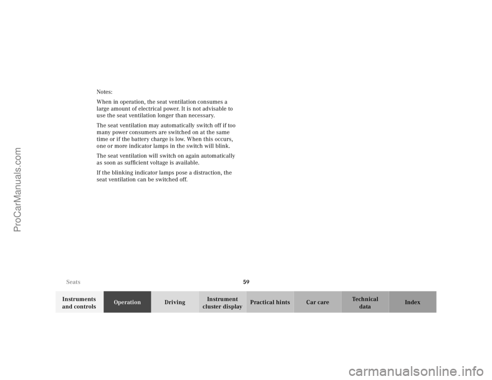 MERCEDES-BENZ E-CLASS 2000 Repair Manual 59 Seats
Te ch n ica l
data Instruments 
and controlsOperationDrivingInstrument 
cluster displayPractical hints Car care Index Notes:
When in operation, the seat ventilation consumes a 
large amount o