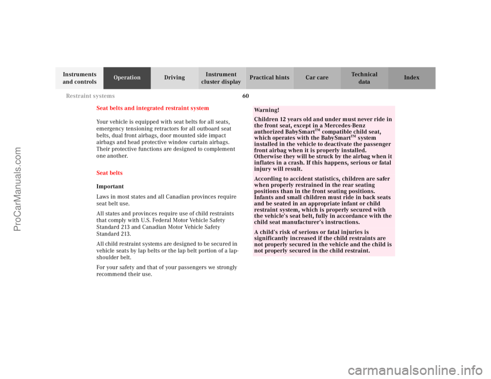 MERCEDES-BENZ E-CLASS 2000 Repair Manual 60 Restraint systems
Te ch n ica l
data Instruments 
and controlsOperationDrivingInstrument 
cluster displayPractical hints Car care Index
Seat belts and integrated restraint system
Your vehicle is eq