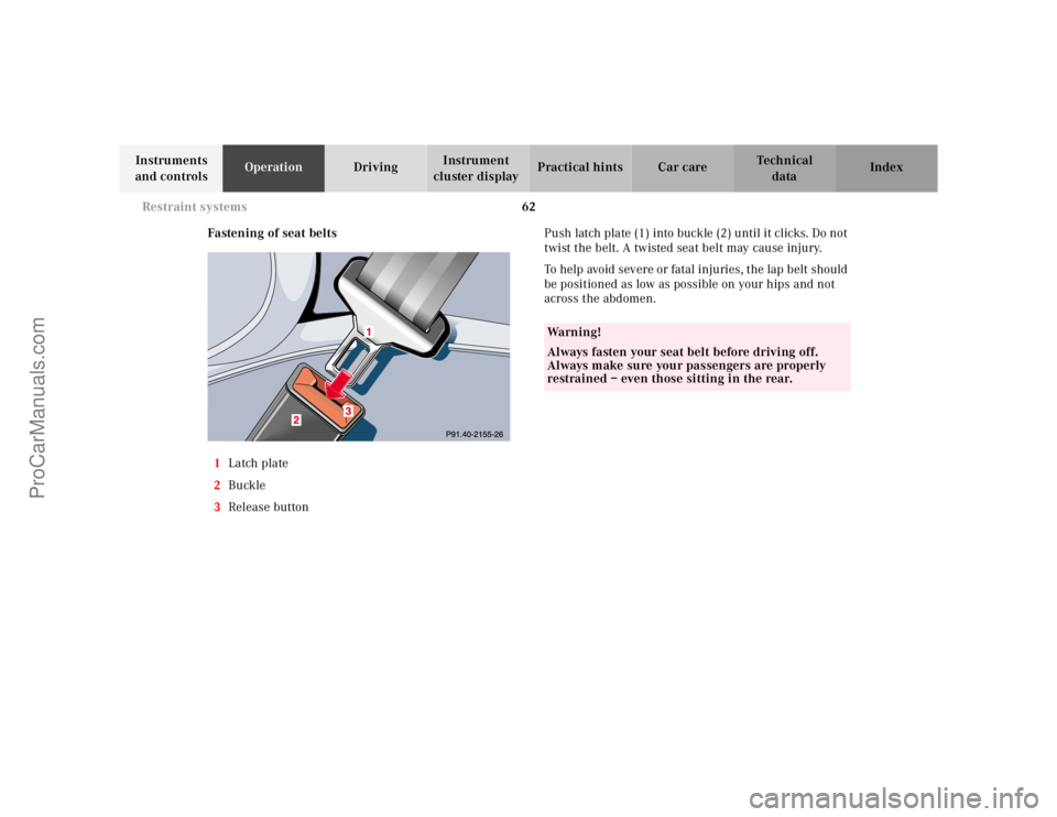 MERCEDES-BENZ E-CLASS 2000 Repair Manual 62 Restraint systems
Te ch n ica l
data Instruments 
and controlsOperationDrivingInstrument 
cluster displayPractical hints Car care Index
Fastening of seat belts
1Latch plate
2Buckle
3Release buttonP