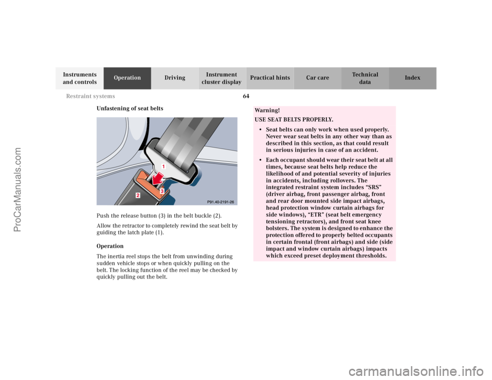 MERCEDES-BENZ E-CLASS 2000 Repair Manual 64 Restraint systems
Te ch n ica l
data Instruments 
and controlsOperationDrivingInstrument 
cluster displayPractical hints Car care Index
Unfastening of seat belts
Push the release button (3) in the 