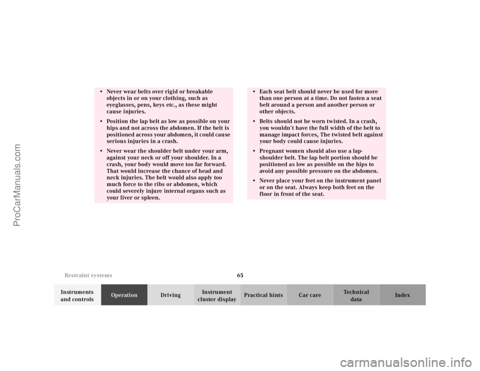 MERCEDES-BENZ E-CLASS 2000 Repair Manual 65 Restraint systems
Te ch n ica l
data Instruments 
and controlsOperationDrivingInstrument 
cluster displayPractical hints Car care Index
• Never wear belts over rigid or breakable 
objects in or o