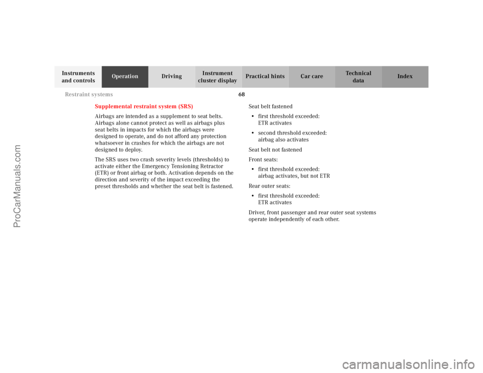 MERCEDES-BENZ E-CLASS 2000 Manual PDF 68 Restraint systems
Te ch n ica l
data Instruments 
and controlsOperationDrivingInstrument 
cluster displayPractical hints Car care Index
Supplemental restraint system (SRS)
Airbags are intended as a