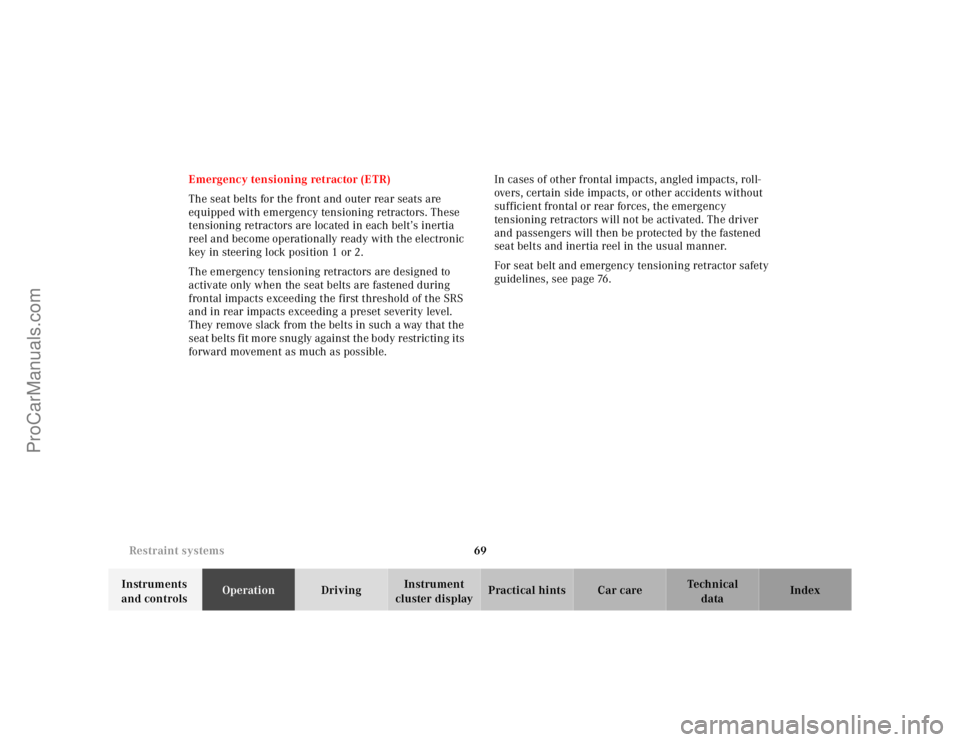 MERCEDES-BENZ E-CLASS 2000 Manual PDF 69 Restraint systems
Te ch n ica l
data Instruments 
and controlsOperationDrivingInstrument 
cluster displayPractical hints Car care Index Emergency tensioning retractor (ETR)
The seat belts for the f