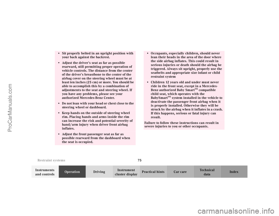 MERCEDES-BENZ E-CLASS 2000 Manual PDF 75 Restraint systems
Te ch n ica l
data Instruments 
and controlsOperationDrivingInstrument 
cluster displayPractical hints Car care Index
• Sit properly belted in an upright position with 
your bac
