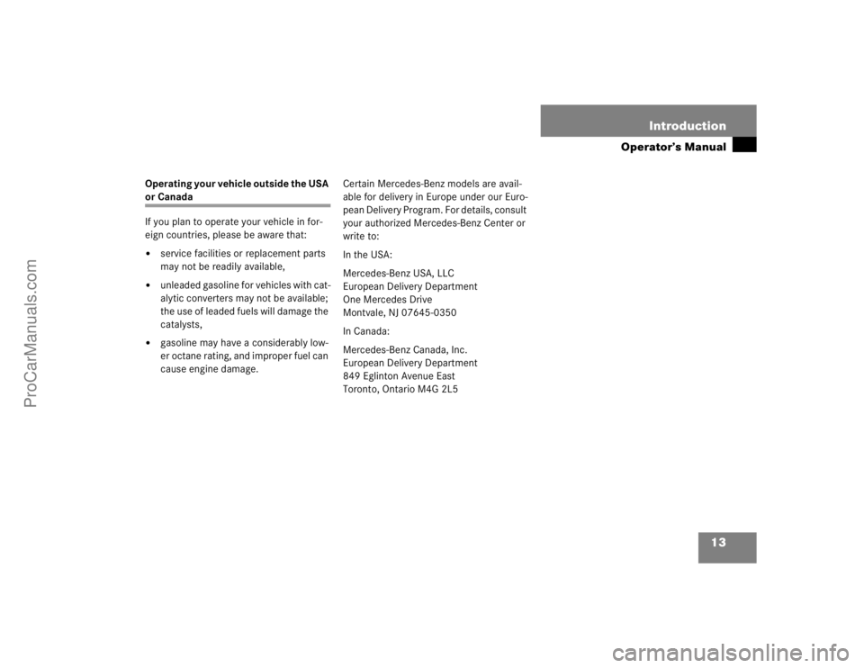 MERCEDES-BENZ E-CLASS 2003 User Guide 13 Introduction
Operator’s Manual
Operating your vehicle outside the USA or Canada
If you plan to operate your vehicle in for-
eign countries, please be aware that:
service facilities or replacemen