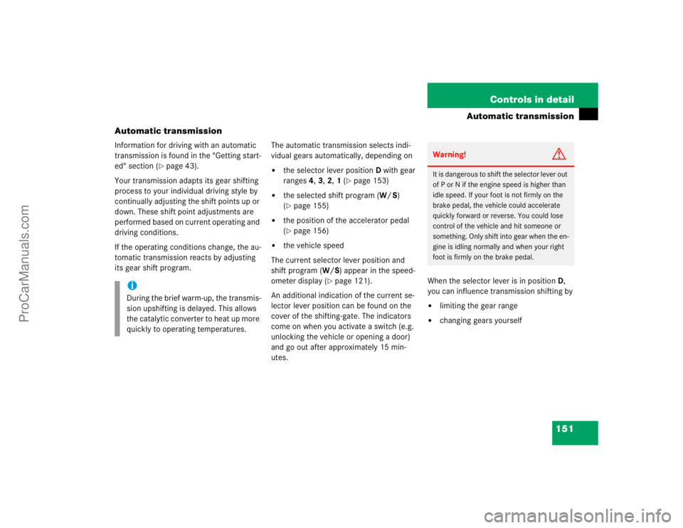 MERCEDES-BENZ E-CLASS 2003  Owners Manual 151 Controls in detail
Automatic transmission
Automatic transmission
Information for driving with an automatic 
transmission is found in the "Getting start-
ed" section (
page 43).
Your trans