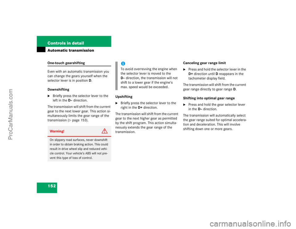 MERCEDES-BENZ E-CLASS 2003  Owners Manual 152 Controls in detailAutomatic transmissionOne-touch gearshifting 
Even with an automatic transmission you 
can change the gears yourself when the 
selector lever is in positionD.
Downshifting
Brief