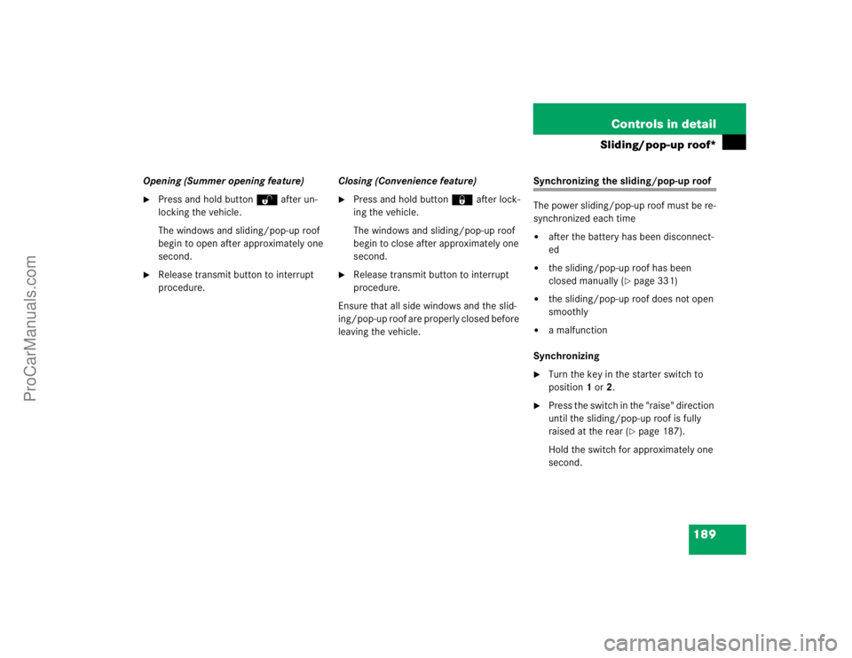 MERCEDES-BENZ E-CLASS 2003  Owners Manual 189 Controls in detail
Sliding/pop-up roof*
Opening (Summer opening feature)
Press and hold buttonŒ after un-
locking the vehicle.
The windows and sliding/pop-up roof 
begin to open after approximat