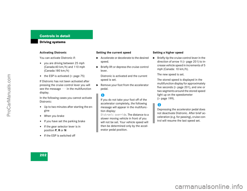 MERCEDES-BENZ E-CLASS 2003  Owners Manual 202 Controls in detailDriving systemsActivating Distronic
You can activate Distronic if:
you are driving between 25 mph 
(Canada:40 km/h) and 110 mph 
(Canada:180 km/h)

the ESP is activated (
page