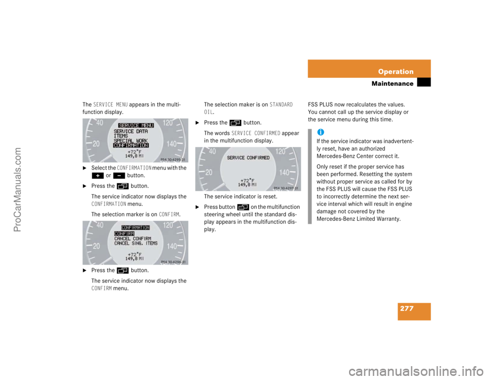 MERCEDES-BENZ E-CLASS 2003  Owners Manual 277 Operation
Maintenance
The 
SERVICE MENU
 appears in the multi-
function display.

Select the 
CONFIRMATION
 menu with the  
+ or - button.

Press the ÿ button.
The service indicator now display