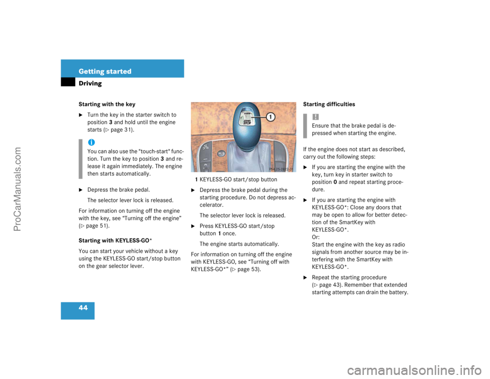 MERCEDES-BENZ E-CLASS 2003  Owners Manual 44 Getting startedDrivingStarting with the key
Turn the key in the starter switch to 
position3 and hold until the engine 
starts (
page 31).

Depress the brake pedal.
The selector lever lock is re