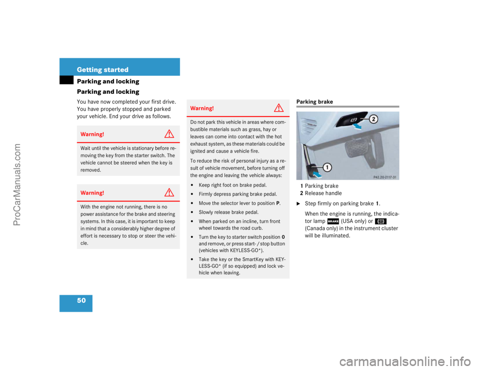 MERCEDES-BENZ E-CLASS 2003 Service Manual 50 Getting startedParking and locking
Parking and lockingYou have now completed your first drive. 
You have properly stopped and parked 
your vehicle. End your drive as follows.
Parking brake
1Parking