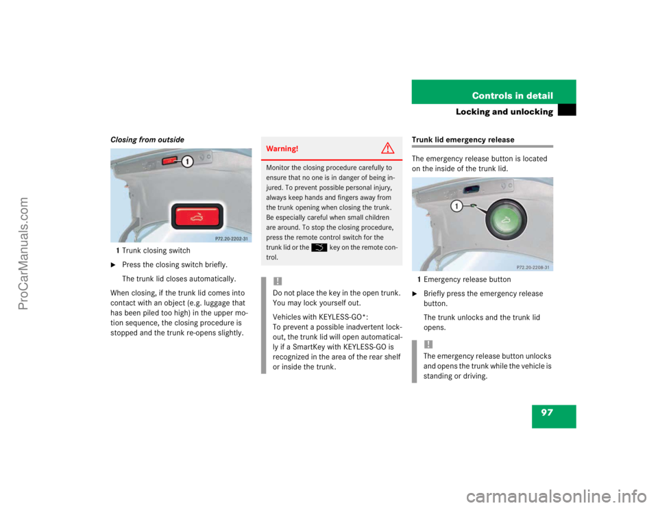 MERCEDES-BENZ E-CLASS 2003  Owners Manual 97 Controls in detail
Locking and unlocking
Closing from outside
1Trunk closing switch
Press the closing switch briefly.
The trunk lid closes automatically.
When closing, if the trunk lid comes into 