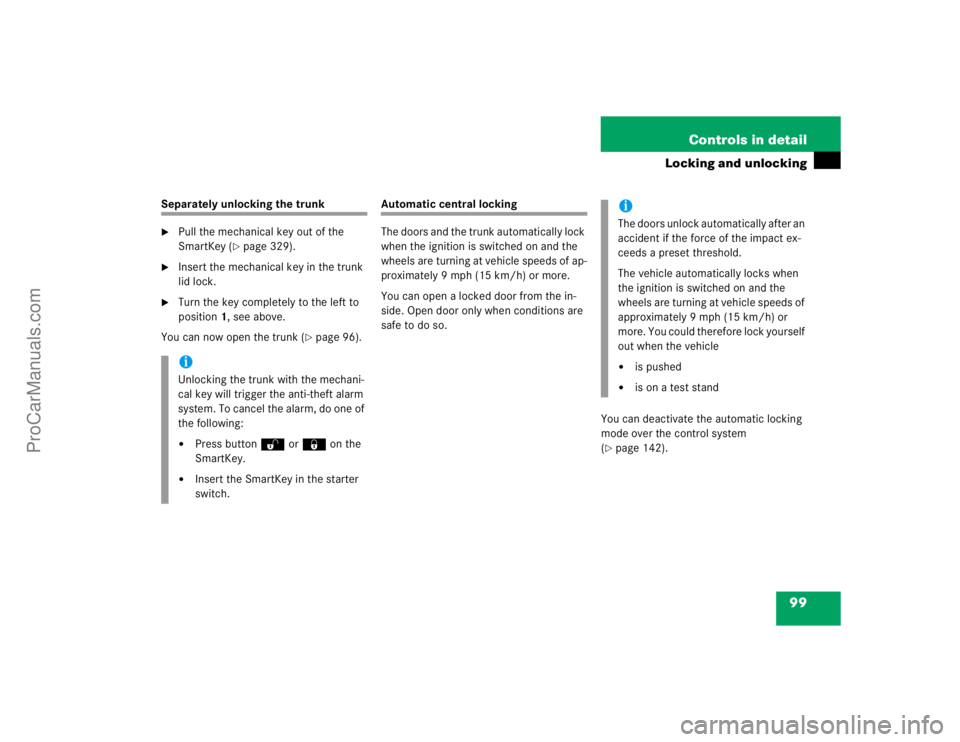 MERCEDES-BENZ E-CLASS 2003  Owners Manual 99 Controls in detail
Locking and unlocking
Separately unlocking the trunk
Pull the mechanical key out of the 
SmartKey (
page 329).

Insert the mechanical key in the trunk 
lid lock.

Turn the ke