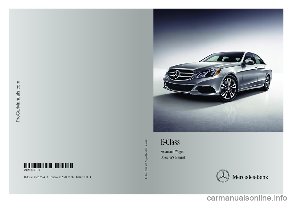 MERCEDES-BENZ E-SEDAN 2014 Owners Manual E-Class
Sedan and Wagon
Operator's Manual
Order no. 6515 3564 13 Part no. 212 584 51 00 Edition B 2014 É2125845100{ËÍ
2125845100E-Class Sedan and Wagon Operator's Manual
ProCarManuals.com MERCEDES-BENZ E-SEDAN 2014 Owners Manual E-Class
Sedan and Wagon
Operator's Manual
Order no. 6515 3564 13 Part no. 212 584 51 00 Edition B 2014 É2125845100{ËÍ
2125845100E-Class Sedan and Wagon Operator's Manual
ProCarManuals.com