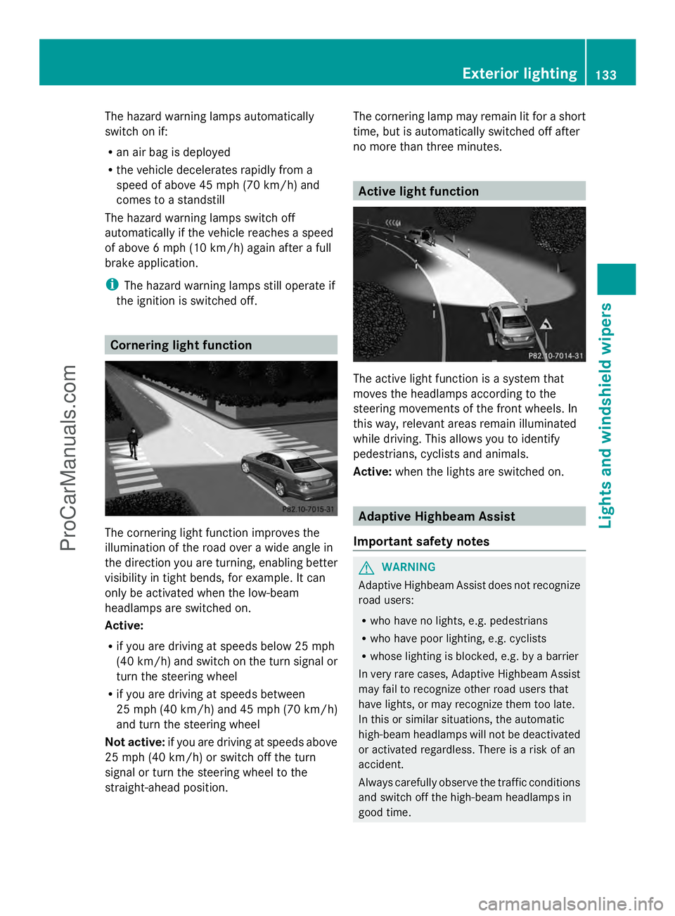 MERCEDES-BENZ E-SEDAN 2014 Owners Manual The hazard warning lamps automatically
switch on if:
R
an air bag is deployed
R the vehicle decelerates rapidly from a
speed of above 45 mph (70 km/h) and
comes to a standstill
The hazard warning lamp MERCEDES-BENZ E-SEDAN 2014 Owners Manual The hazard warning lamps automatically
switch on if:
R
an air bag is deployed
R the vehicle decelerates rapidly from a
speed of above 45 mph (70 km/h) and
comes to a standstill
The hazard warning lamp