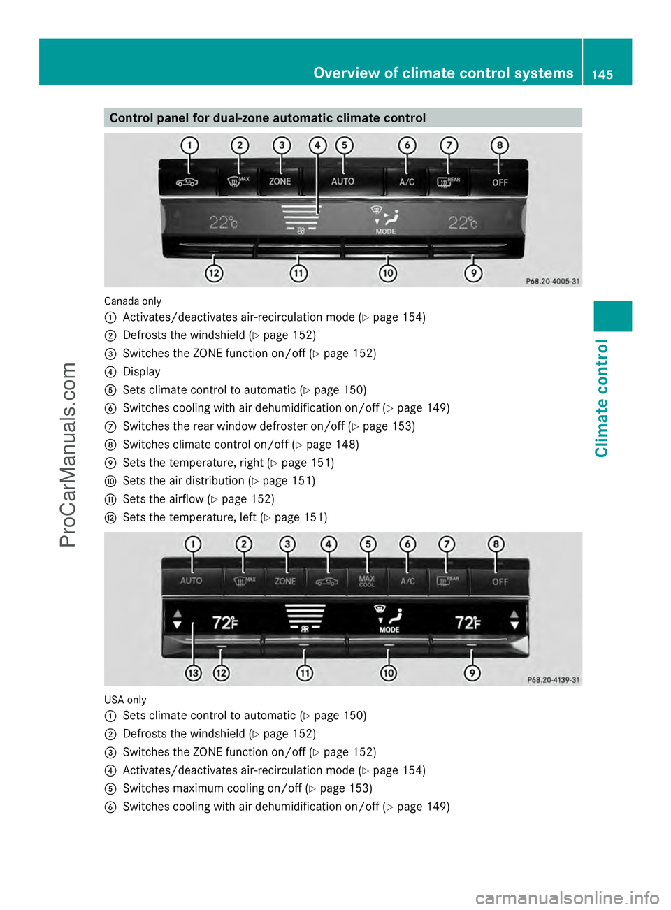 MERCEDES-BENZ E-SEDAN 2014 Owners Manual Control panel for dual-zone automatic climate control
Canada only
:
Activates/deactivates air-recirculation mode (Y page 154)
; Defrosts the windshield (Y page 152)
= Switches the ZONE function on/off MERCEDES-BENZ E-SEDAN 2014 Owners Manual Control panel for dual-zone automatic climate control
Canada only
:
Activates/deactivates air-recirculation mode (Y page 154)
; Defrosts the windshield (Y page 152)
= Switches the ZONE function on/off