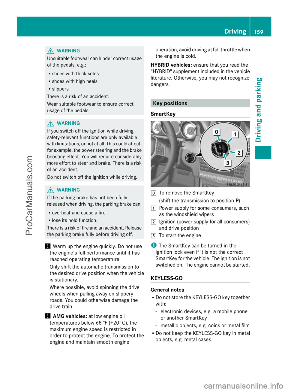 MERCEDES-BENZ E-SEDAN 2014 Owners Manual G
WARNING
Unsuitable footwear can hinder correct usage
of the pedals, e.g.:
R shoes with thick soles
R shoes with high heels
R slippers
There is a risk of an accident.
Wear suitable footwear to ensure MERCEDES-BENZ E-SEDAN 2014 Owners Manual G
WARNING
Unsuitable footwear can hinder correct usage
of the pedals, e.g.:
R shoes with thick soles
R shoes with high heels
R slippers
There is a risk of an accident.
Wear suitable footwear to ensure