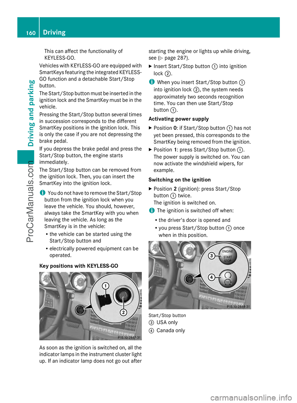 MERCEDES-BENZ E-SEDAN 2014 Owners Manual This can affect the functionality of
KEYLESS-GO.
Vehicles with KEYLESS-GO are equipped with
SmartKeys featuring the integrated KEYLESS-
GO function and a detachable Start/Stop
button.
The Start/Stop b MERCEDES-BENZ E-SEDAN 2014 Owners Manual This can affect the functionality of
KEYLESS-GO.
Vehicles with KEYLESS-GO are equipped with
SmartKeys featuring the integrated KEYLESS-
GO function and a detachable Start/Stop
button.
The Start/Stop b