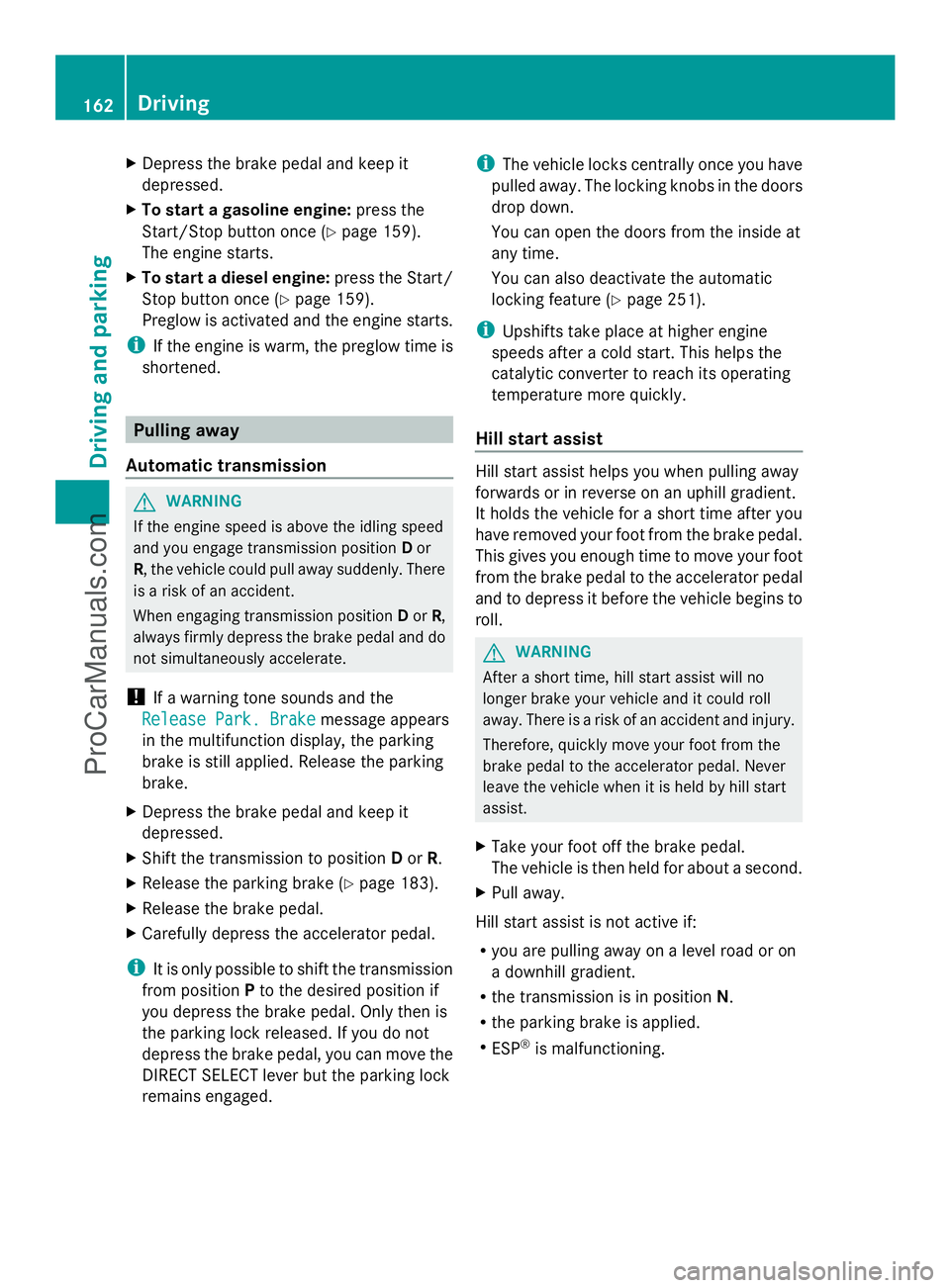 MERCEDES-BENZ E-SEDAN 2014 Owners Manual X
Depress the brake pedal and keep it
depressed.
X To start a gasoline engine: press the
Start/Stop button once (Y page 159).
The engine starts.
X To start a diesel engine: press the Start/
Stop butto MERCEDES-BENZ E-SEDAN 2014 Owners Manual X
Depress the brake pedal and keep it
depressed.
X To start a gasoline engine: press the
Start/Stop button once (Y page 159).
The engine starts.
X To start a diesel engine: press the Start/
Stop butto