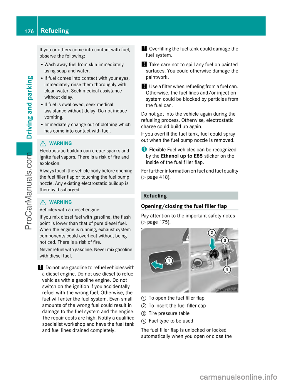 MERCEDES-BENZ E-SEDAN 2014 Owners Manual If you or others come into contact with fuel,
observe the following:
R Wash away fuel from skin immediately
using soap and water.
R If fuel comes into contact with your eyes,
immediately rinse them th MERCEDES-BENZ E-SEDAN 2014 Owners Manual If you or others come into contact with fuel,
observe the following:
R Wash away fuel from skin immediately
using soap and water.
R If fuel comes into contact with your eyes,
immediately rinse them th