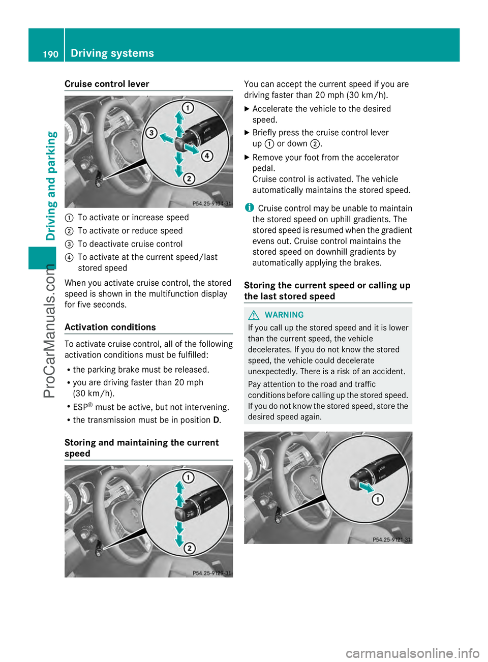 MERCEDES-BENZ E-SEDAN 2014 Owners Manual Cruise control lever
:
To activate or increase speed
; To activate or reduce speed
= To deactivate cruise control
? To activate at the current speed/last
stored speed
When you activate cruise control, MERCEDES-BENZ E-SEDAN 2014 Owners Manual Cruise control lever
:
To activate or increase speed
; To activate or reduce speed
= To deactivate cruise control
? To activate at the current speed/last
stored speed
When you activate cruise control,