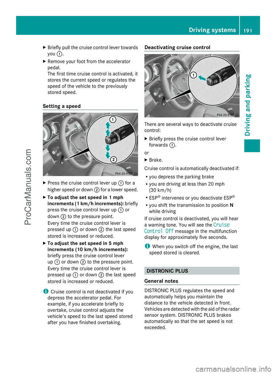 MERCEDES-BENZ E-SEDAN 2014 Owners Manual X
Briefly pull the cruise control lever towards
you :.
X Remove your foot from the accelerator
pedal.
The first time cruise control is activated, it
stores the current speed or regulates the
speed of MERCEDES-BENZ E-SEDAN 2014 Owners Manual X
Briefly pull the cruise control lever towards
you :.
X Remove your foot from the accelerator
pedal.
The first time cruise control is activated, it
stores the current speed or regulates the
speed of