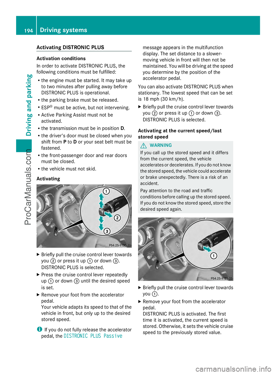 MERCEDES-BENZ E-SEDAN 2014 Owners Manual Activating DISTRONIC PLUS
Activation conditions
In order to activate DISTRONIC PLUS, the
following conditions must be fulfilled:
R the engine must be started. It may take up
to two minutes after pulli MERCEDES-BENZ E-SEDAN 2014 Owners Manual Activating DISTRONIC PLUS
Activation conditions
In order to activate DISTRONIC PLUS, the
following conditions must be fulfilled:
R the engine must be started. It may take up
to two minutes after pulli