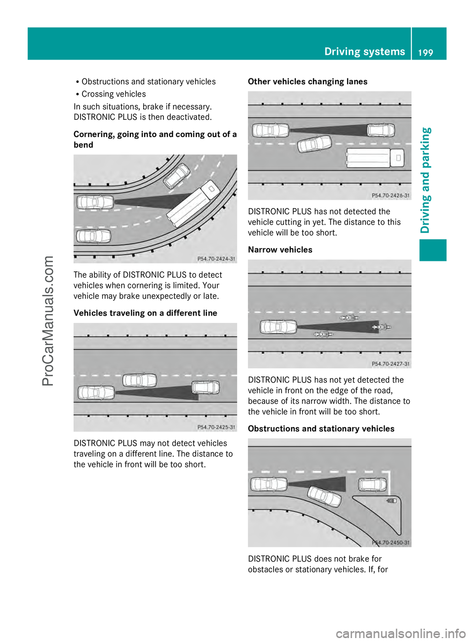 MERCEDES-BENZ E-SEDAN 2014 Owners Manual R
Obstructions and stationary vehicles
R Crossing vehicles
In such situations, brake if necessary.
DISTRONIC PLUS is then deactivated.
Cornering, going into and coming out of a
bend The ability of DIS MERCEDES-BENZ E-SEDAN 2014 Owners Manual R
Obstructions and stationary vehicles
R Crossing vehicles
In such situations, brake if necessary.
DISTRONIC PLUS is then deactivated.
Cornering, going into and coming out of a
bend The ability of DIS