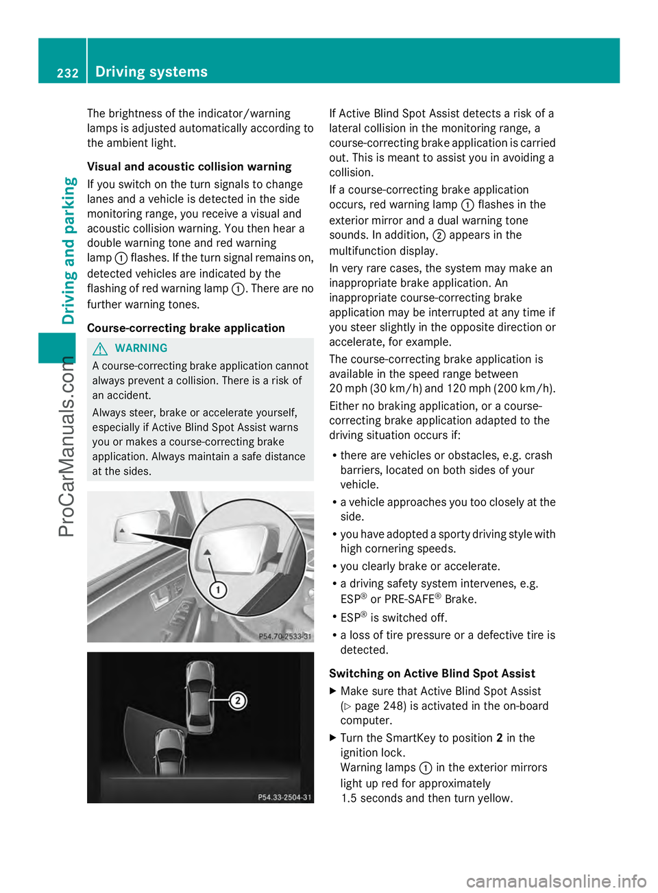 MERCEDES-BENZ E-SEDAN 2014 Owners Manual The brightness of the indicator/warning
lamps is adjusted automatically according to
the ambient light.
Visual and acoustic collision warning
If you switch on the turn signals to change
lanes and a ve MERCEDES-BENZ E-SEDAN 2014 Owners Manual The brightness of the indicator/warning
lamps is adjusted automatically according to
the ambient light.
Visual and acoustic collision warning
If you switch on the turn signals to change
lanes and a ve
