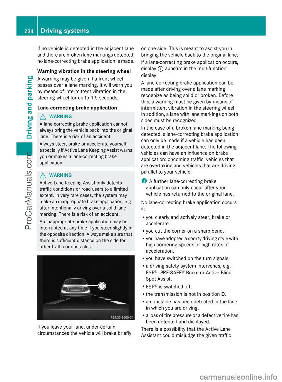 MERCEDES-BENZ E-SEDAN 2014 Owners Manual If no vehicle is detected in the adjacent lane
and there are broken lane markings detected,
no lane-correcting brake application is made.
Warning vibration in the steering wheel
A warning may be given MERCEDES-BENZ E-SEDAN 2014 Owners Manual If no vehicle is detected in the adjacent lane
and there are broken lane markings detected,
no lane-correcting brake application is made.
Warning vibration in the steering wheel
A warning may be given