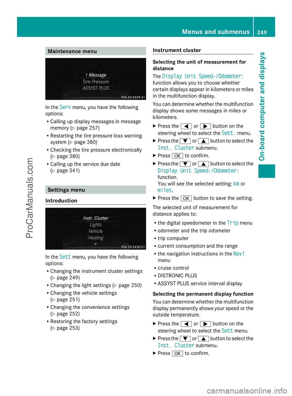 MERCEDES-BENZ E-SEDAN 2014 Owners Manual Maintenance menu
In the
Serv
Servmenu, you have the following
options:
R Calling up display messages in message
memory (Y page 257)
R Restarting the tire pressure loss warning
system (Y page 380)
R Ch MERCEDES-BENZ E-SEDAN 2014 Owners Manual Maintenance menu
In the
Serv
Servmenu, you have the following
options:
R Calling up display messages in message
memory (Y page 257)
R Restarting the tire pressure loss warning
system (Y page 380)
R Ch