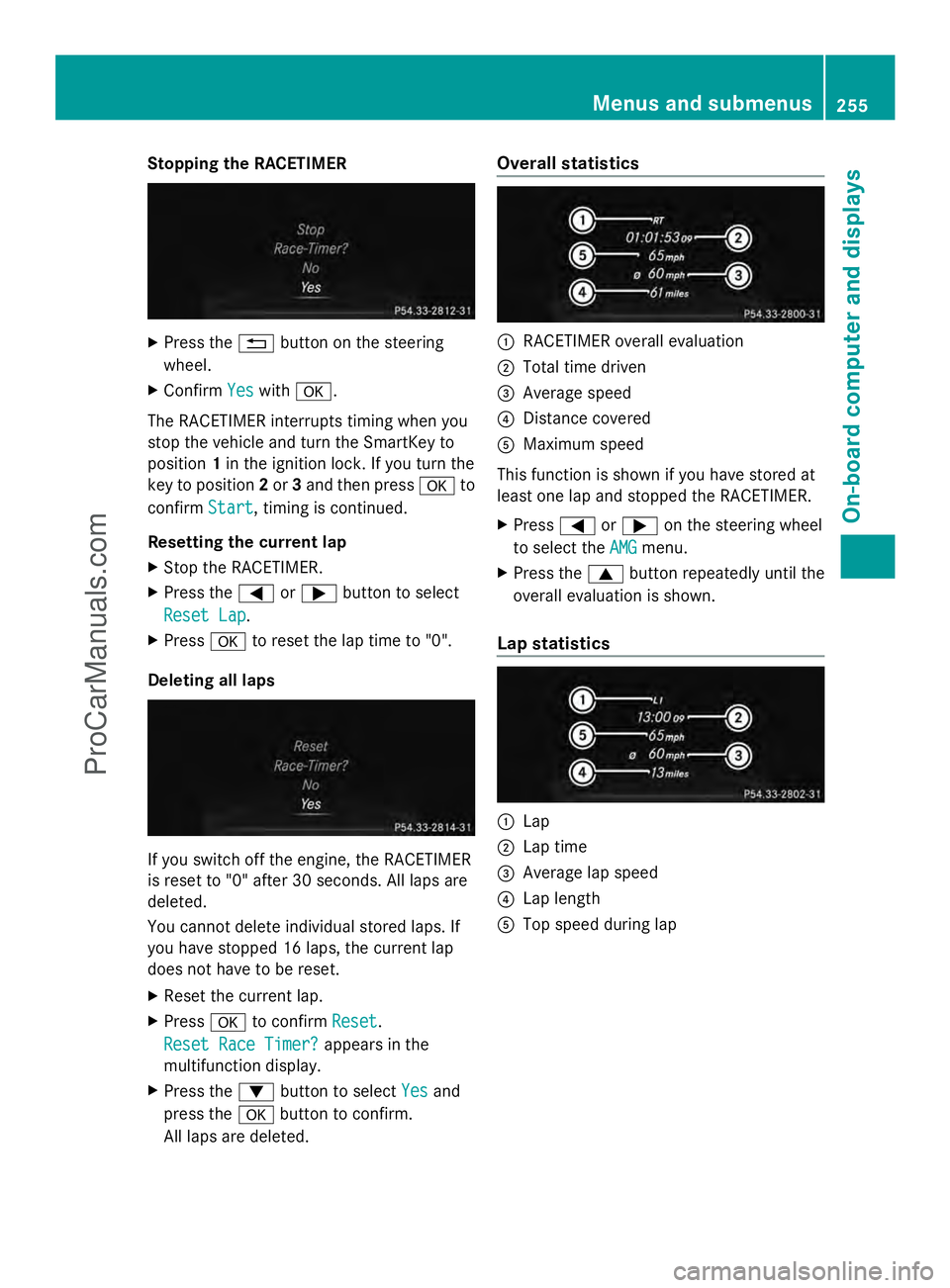 MERCEDES-BENZ E-SEDAN 2014 Owners Manual Stopping the RACETIMER
X
Press the %button on the steering
wheel.
X Confirm Yes
Yes with a.
The RACETIMER interrupts timing when you
stop the vehicle and turn the SmartKey to
position 1in the ignition MERCEDES-BENZ E-SEDAN 2014 Owners Manual Stopping the RACETIMER
X
Press the %button on the steering
wheel.
X Confirm Yes
Yes with a.
The RACETIMER interrupts timing when you
stop the vehicle and turn the SmartKey to
position 1in the ignition
