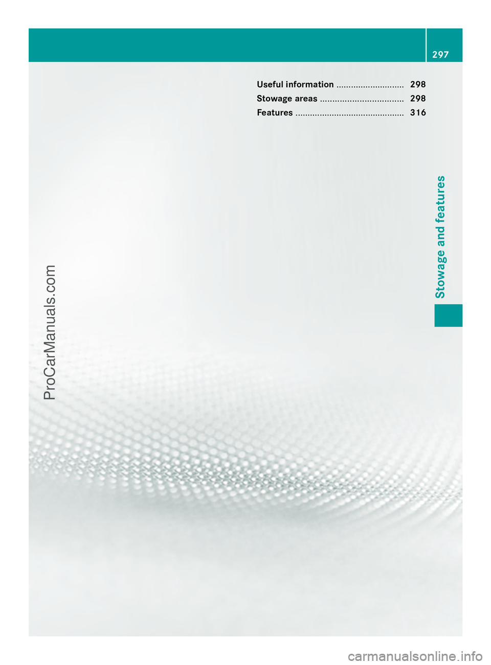 MERCEDES-BENZ E-SEDAN 2014 Owners Manual Useful information
............................298
Stowage areas .................................. 298
Features ............................................. 316 297Stowage and features
ProCarManuals MERCEDES-BENZ E-SEDAN 2014 Owners Manual Useful information
............................298
Stowage areas .................................. 298
Features ............................................. 316 297Stowage and features
ProCarManuals