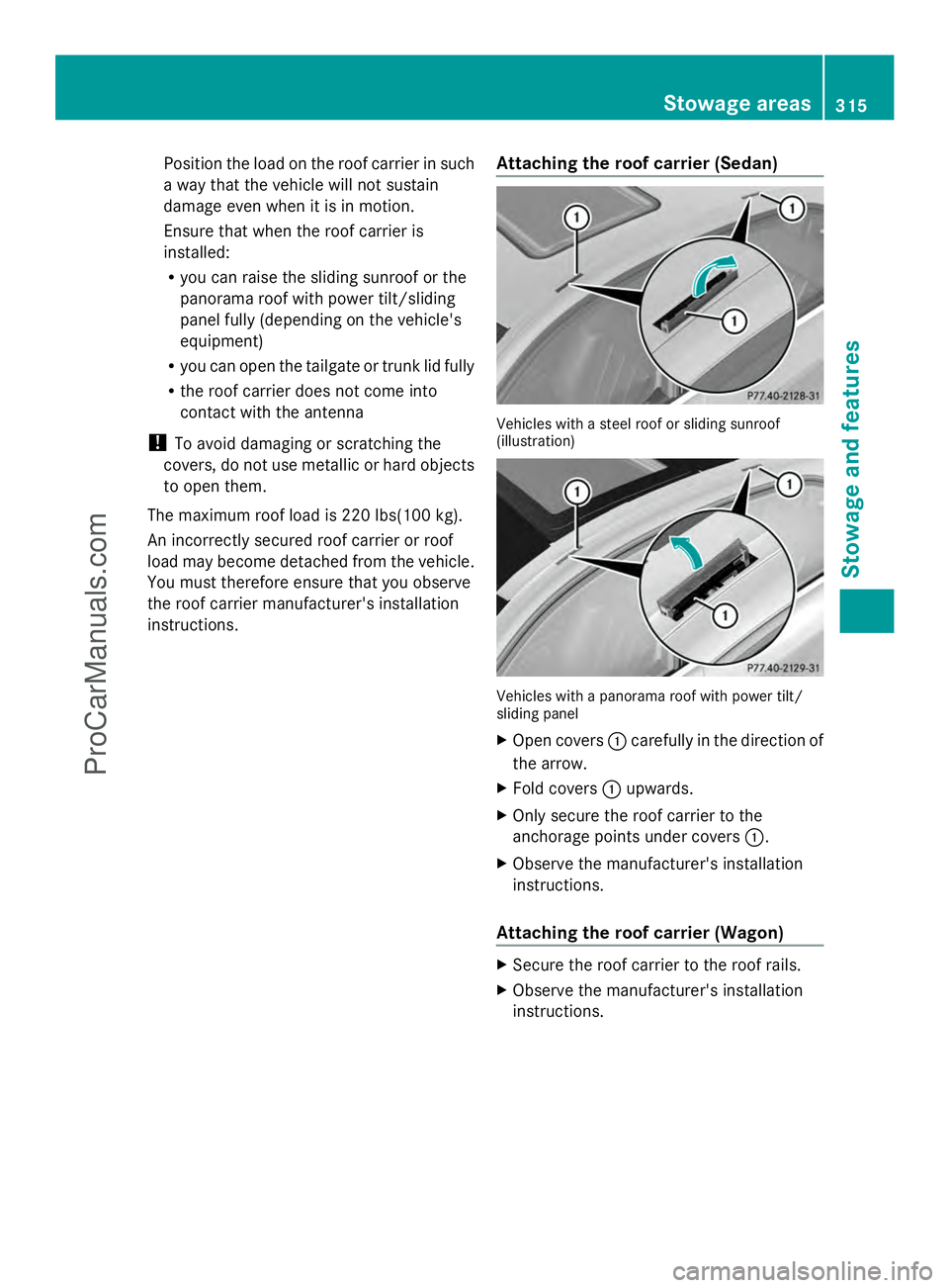 MERCEDES-BENZ E-SEDAN 2014 Owners Manual Position the load on the roof carrier in such
a way that the vehicle will not sustain
damage even when it is in motion.
Ensure that when the roof carrier is
installed:
R you can raise the sliding sunr MERCEDES-BENZ E-SEDAN 2014 Owners Manual Position the load on the roof carrier in such
a way that the vehicle will not sustain
damage even when it is in motion.
Ensure that when the roof carrier is
installed:
R you can raise the sliding sunr