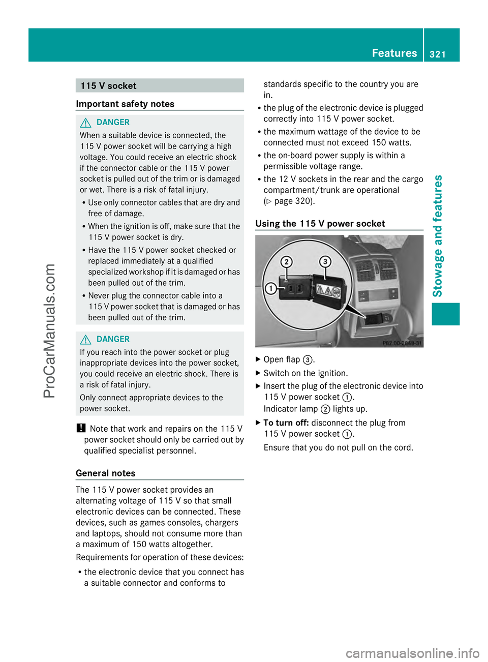 MERCEDES-BENZ E-SEDAN 2014 Owners Manual 115 V socket
Important safety notes G
DANGER
When a suitable device is connected, the
115 V power socket will be carrying a high
voltage. You could receive an electric shock
if the connector cable or MERCEDES-BENZ E-SEDAN 2014 Owners Manual 115 V socket
Important safety notes G
DANGER
When a suitable device is connected, the
115 V power socket will be carrying a high
voltage. You could receive an electric shock
if the connector cable or