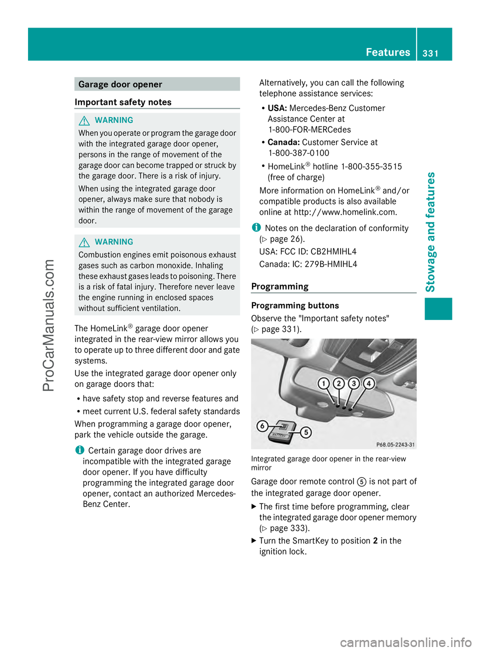 MERCEDES-BENZ E-SEDAN 2014 Owners Manual Garage door opener
Important safety notes G
WARNING
When you operate or program the garage door
with the integrated garage door opener,
persons in the range of movement of the
garage door can become t MERCEDES-BENZ E-SEDAN 2014 Owners Manual Garage door opener
Important safety notes G
WARNING
When you operate or program the garage door
with the integrated garage door opener,
persons in the range of movement of the
garage door can become t