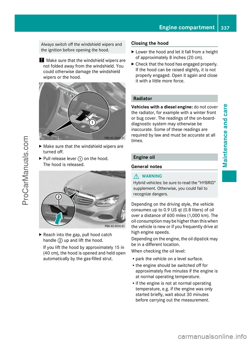 MERCEDES-BENZ E-SEDAN 2014 Owners Manual Always switch off the windshield wipers and
the ignition before opening the hood.
! Make sure that the windshield wipers are
not folded away from the windshield. You
could otherwise damage the windshi MERCEDES-BENZ E-SEDAN 2014 Owners Manual Always switch off the windshield wipers and
the ignition before opening the hood.
! Make sure that the windshield wipers are
not folded away from the windshield. You
could otherwise damage the windshi