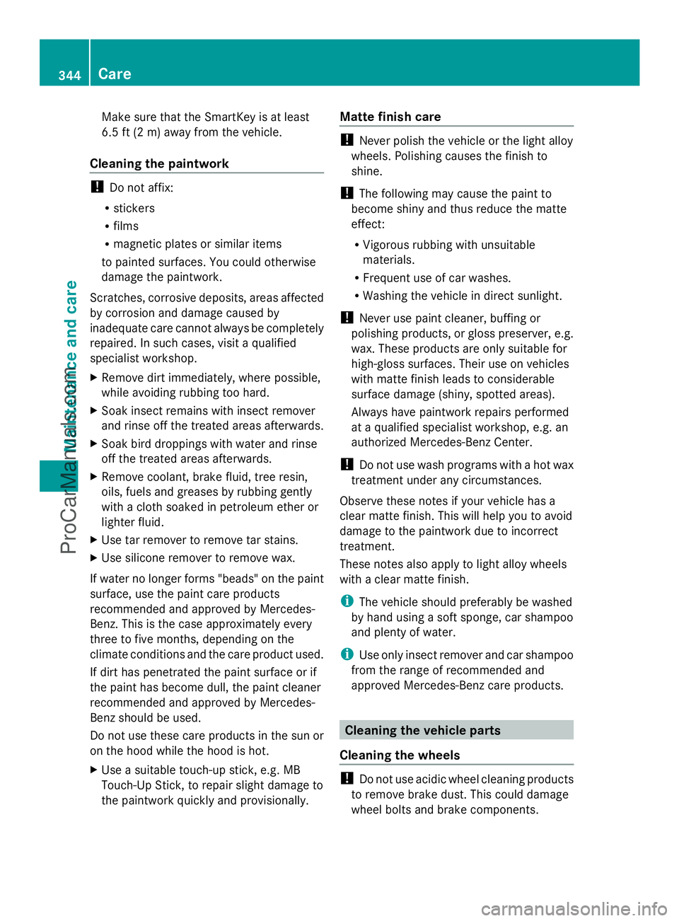 MERCEDES-BENZ E-SEDAN 2014  Owners Manual Make sure that the SmartKey is at least
6.5 ft (2 m) away from the vehicle.
Cleaning the paintwork !
Do not affix:
R stickers
R films
R magnetic plates or similar items
to painted surfaces. You could 