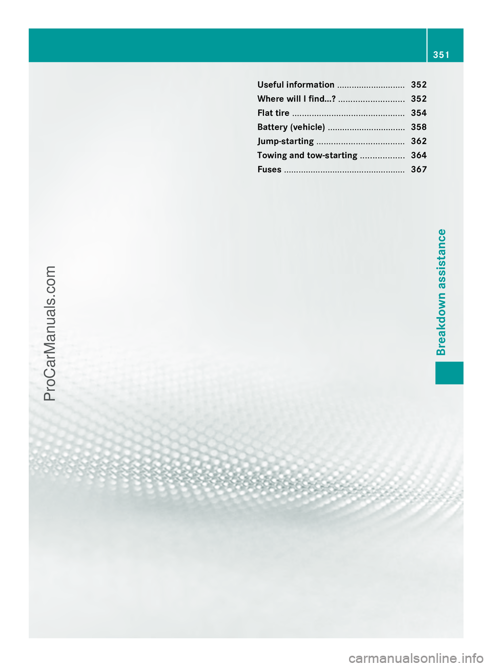 MERCEDES-BENZ E-SEDAN 2014 Owners Manual Useful information
............................352
Where will I find...? ...........................352
Flat tire .............................................. 354
Battery (vehicle) ................. MERCEDES-BENZ E-SEDAN 2014 Owners Manual Useful information
............................352
Where will I find...? ...........................352
Flat tire .............................................. 354
Battery (vehicle) .................
