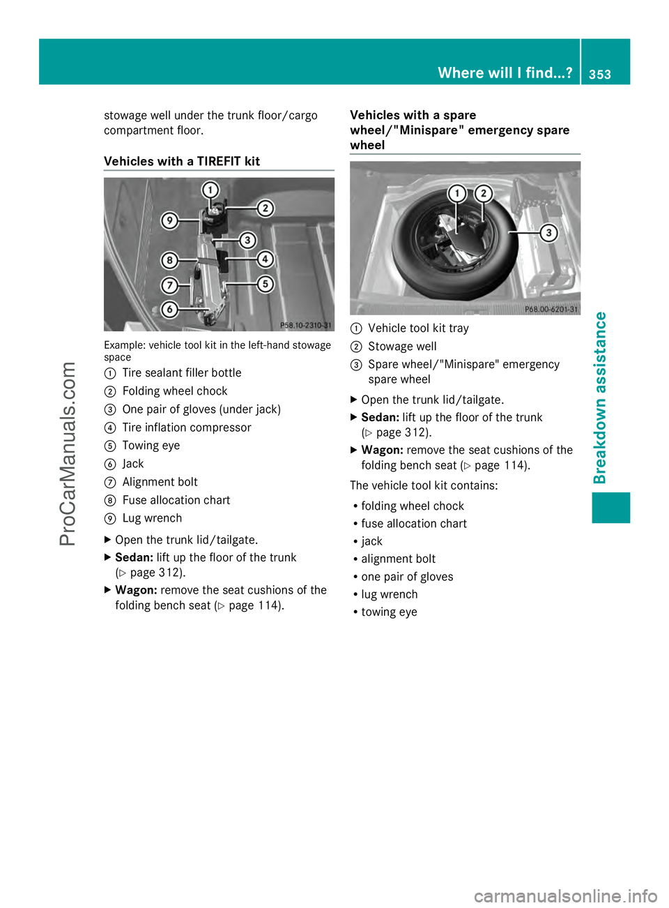 MERCEDES-BENZ E-SEDAN 2014 Owners Manual stowage well under the trunk floor/cargo
compartment floor.
Vehicles with a TIREFIT kit
Example: vehicle tool kit in the left-hand stowage
space
: Tire sealant filler bottle
; Folding wheel chock
= On MERCEDES-BENZ E-SEDAN 2014 Owners Manual stowage well under the trunk floor/cargo
compartment floor.
Vehicles with a TIREFIT kit
Example: vehicle tool kit in the left-hand stowage
space
: Tire sealant filler bottle
; Folding wheel chock
= On
