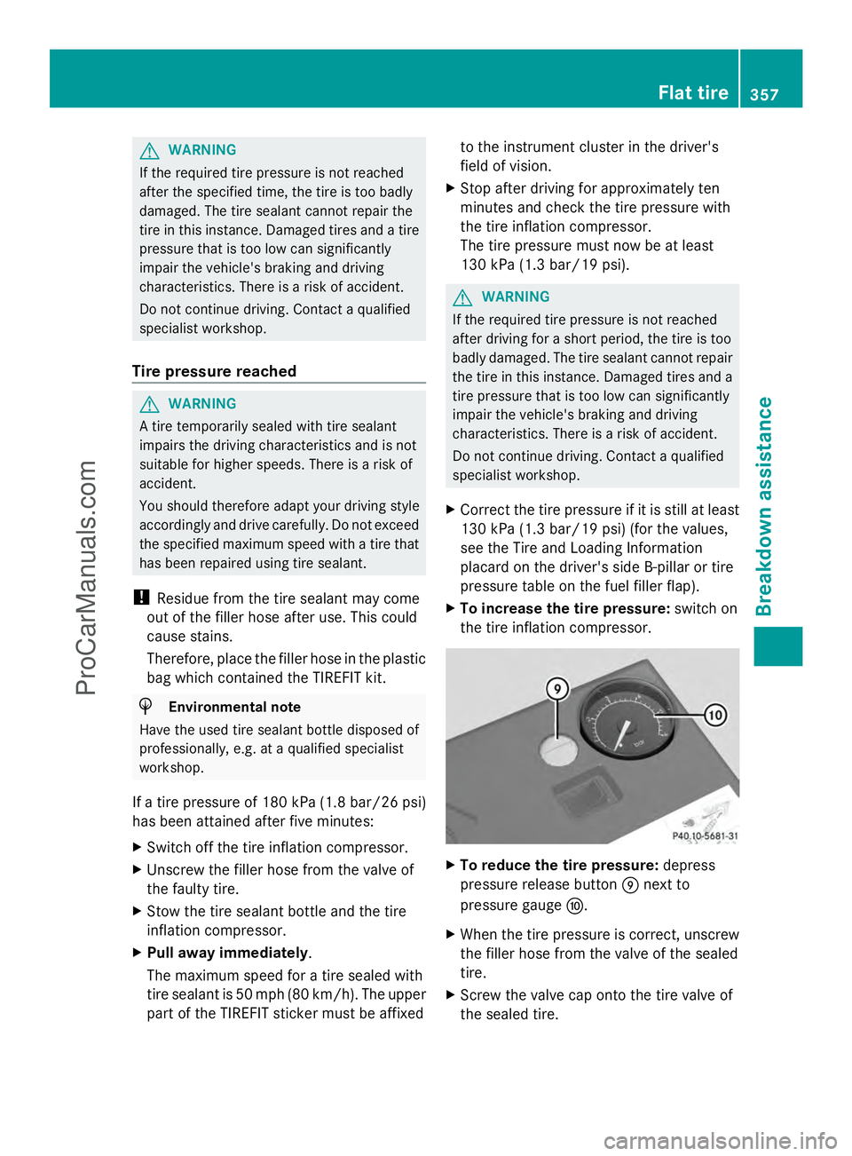 MERCEDES-BENZ E-SEDAN 2014 Owners Manual G
WARNING
If the required tire pressure is not reached
after the specified time, the tire is too badly
damaged. The tire sealant cannot repair the
tire in this instance. Damaged tires and a tire
press MERCEDES-BENZ E-SEDAN 2014 Owners Manual G
WARNING
If the required tire pressure is not reached
after the specified time, the tire is too badly
damaged. The tire sealant cannot repair the
tire in this instance. Damaged tires and a tire
press