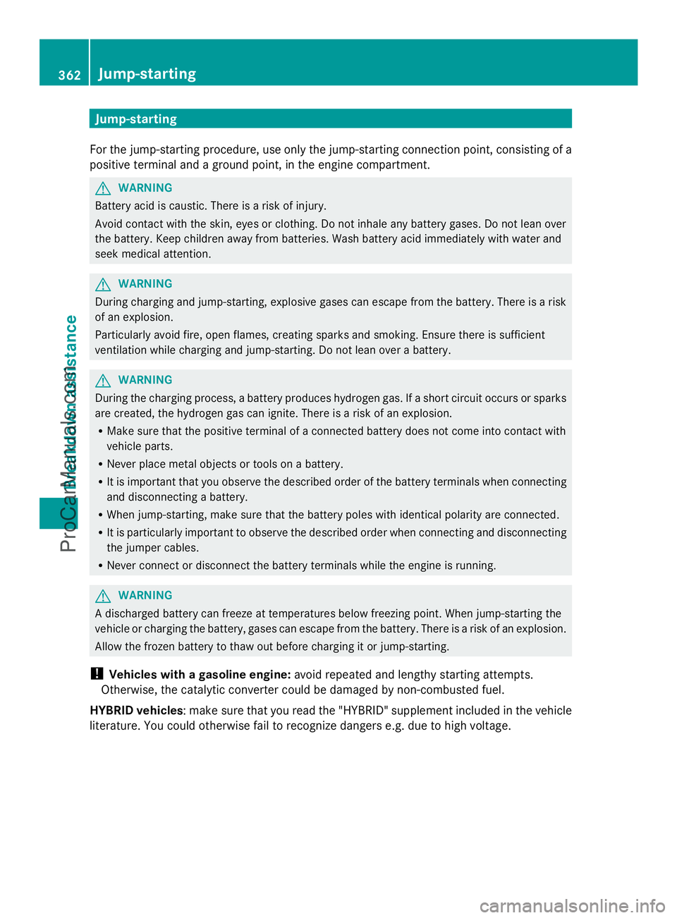 MERCEDES-BENZ E-SEDAN 2014 Owners Manual Jump-starting
For the jump-starting procedure, use only the jump-starting connection point, consisting of a
positive terminal and a ground point, in the engine compartment. G
WARNING
Battery acid is c MERCEDES-BENZ E-SEDAN 2014 Owners Manual Jump-starting
For the jump-starting procedure, use only the jump-starting connection point, consisting of a
positive terminal and a ground point, in the engine compartment. G
WARNING
Battery acid is c