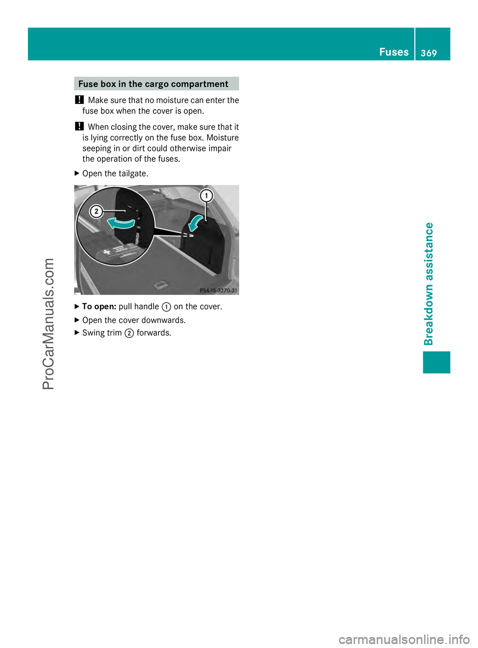 MERCEDES-BENZ E-SEDAN 2014 Owners Manual Fuse box in the cargo compartment
! Make sure that no moisture can enter the
fuse box when the cover is open.
! When closing the cover, make sure that it
is lying correctly on the fuse box. Moisture
s MERCEDES-BENZ E-SEDAN 2014 Owners Manual Fuse box in the cargo compartment
! Make sure that no moisture can enter the
fuse box when the cover is open.
! When closing the cover, make sure that it
is lying correctly on the fuse box. Moisture
s