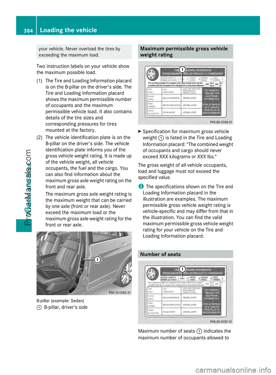 MERCEDES-BENZ E-SEDAN 2014 Owners Manual your vehicle. Never overload the tires by
exceeding the maximum load.
Two instruction labels on your vehicle show
the maximum possible load.
(1) The Tire and Loading Information placard is on the B-pi MERCEDES-BENZ E-SEDAN 2014 Owners Manual your vehicle. Never overload the tires by
exceeding the maximum load.
Two instruction labels on your vehicle show
the maximum possible load.
(1) The Tire and Loading Information placard is on the B-pi