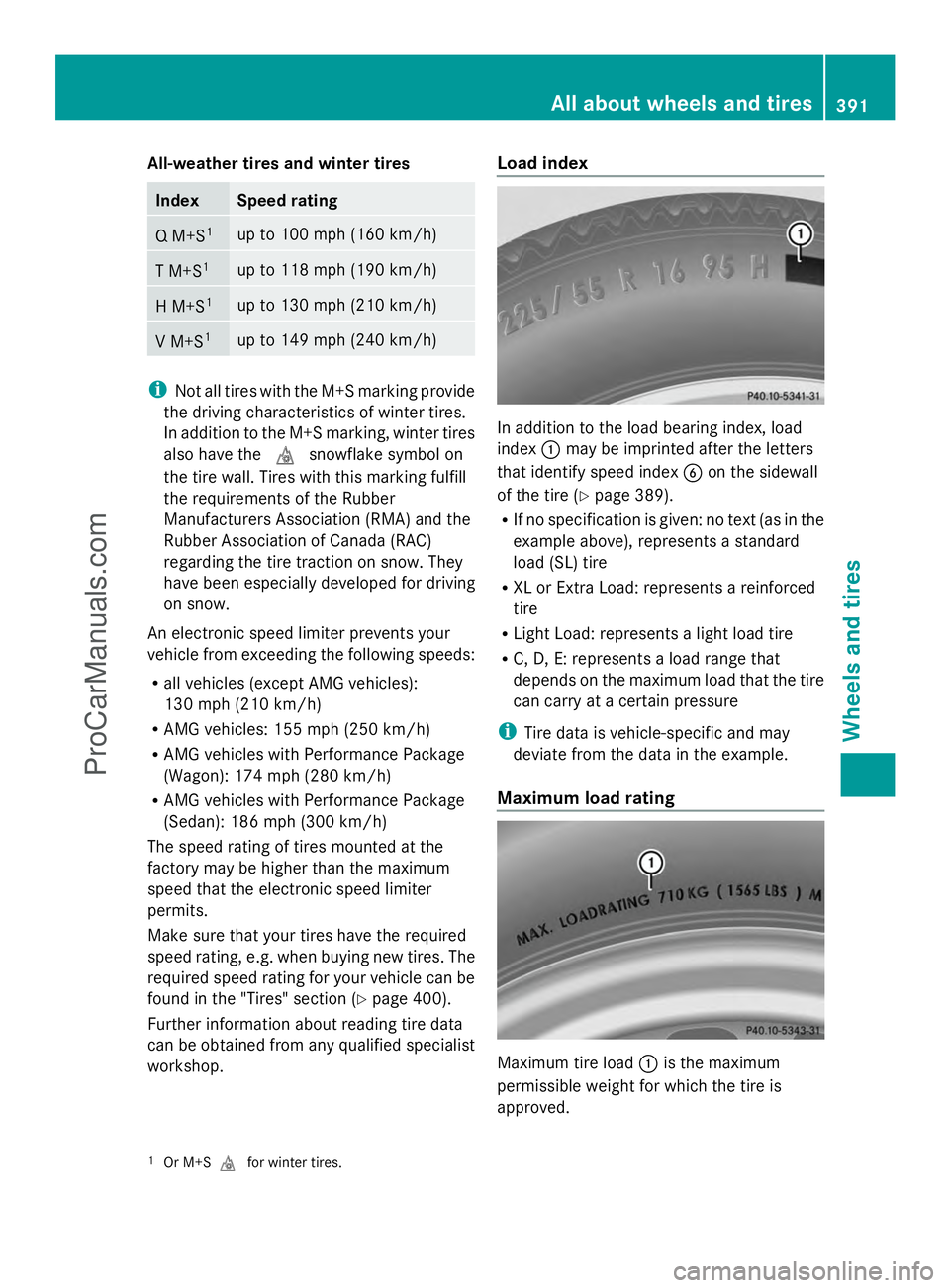 MERCEDES-BENZ E-SEDAN 2014 Owners Manual All-weather tires and winter tires
Index Speed rating
Q M+S
1 up to 100 mph (160 km/h)
T M+S
1 up to 118 mph (190 km/h)
H M+S
1 up to 130 mph (210 km/h)
V M+S
1 up to 149 mph (240 km/h)
i
Not all tire MERCEDES-BENZ E-SEDAN 2014 Owners Manual All-weather tires and winter tires
Index Speed rating
Q M+S
1 up to 100 mph (160 km/h)
T M+S
1 up to 118 mph (190 km/h)
H M+S
1 up to 130 mph (210 km/h)
V M+S
1 up to 149 mph (240 km/h)
i
Not all tire