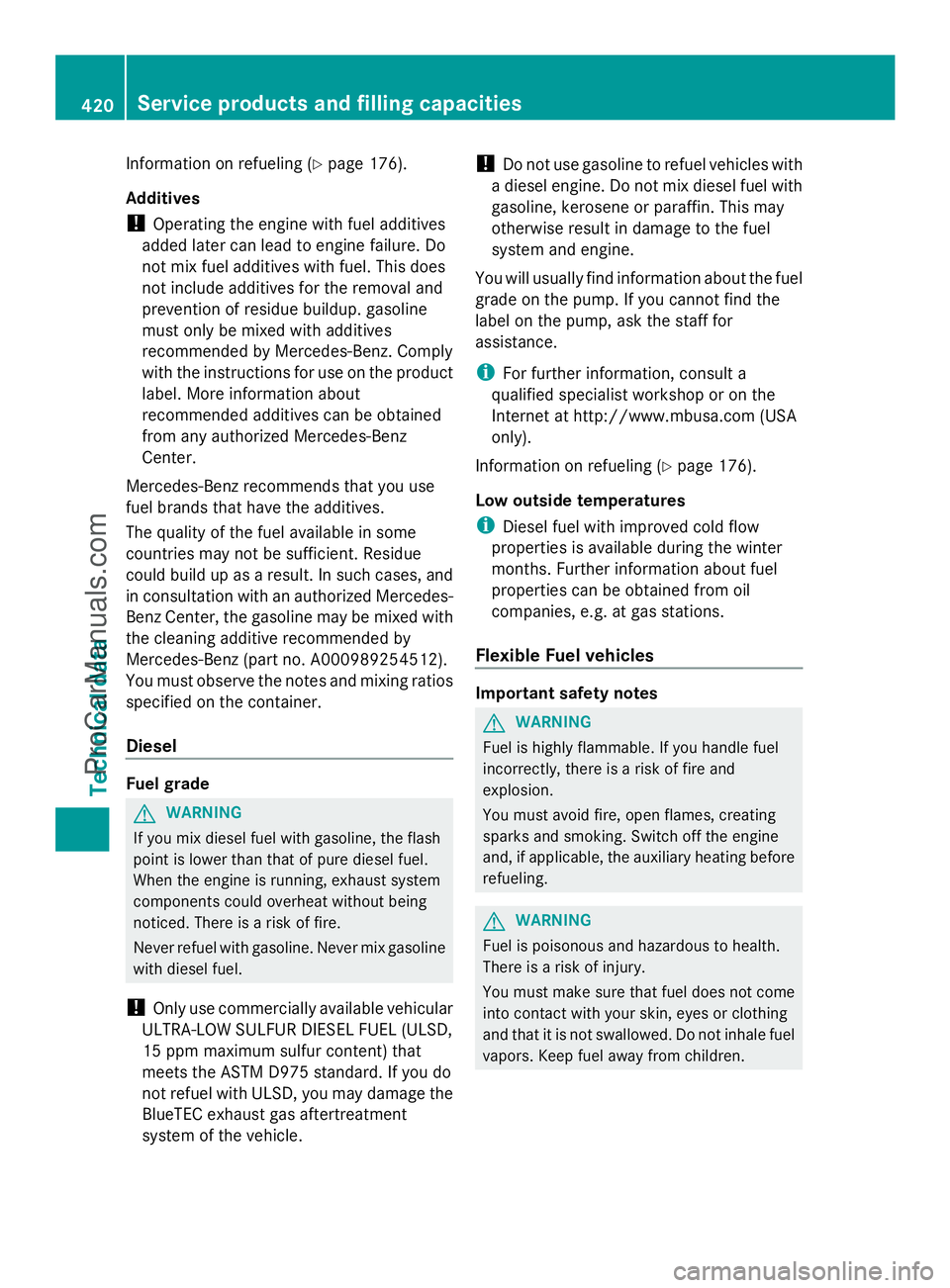 MERCEDES-BENZ E-SEDAN 2014 Owners Manual Information on refueling (Y
page 176).
Additives
! Operating the engine with fuel additives
added later can lead to engine failure. Do
not mix fuel additives with fuel. This does
not include additives MERCEDES-BENZ E-SEDAN 2014 Owners Manual Information on refueling (Y
page 176).
Additives
! Operating the engine with fuel additives
added later can lead to engine failure. Do
not mix fuel additives with fuel. This does
not include additives