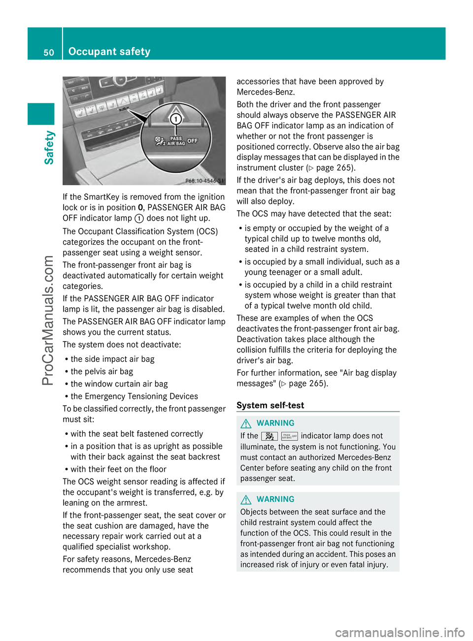 MERCEDES-BENZ E-SEDAN 2014 Workshop Manual If the SmartKey is removed from the ignition
lock or is in position 0, PASSENGER AIR BAG
OFF indicator lamp :does not light up.
The Occupant Classification System (OCS)
categorizes the occupant on the MERCEDES-BENZ E-SEDAN 2014 Workshop Manual If the SmartKey is removed from the ignition
lock or is in position 0, PASSENGER AIR BAG
OFF indicator lamp :does not light up.
The Occupant Classification System (OCS)
categorizes the occupant on the