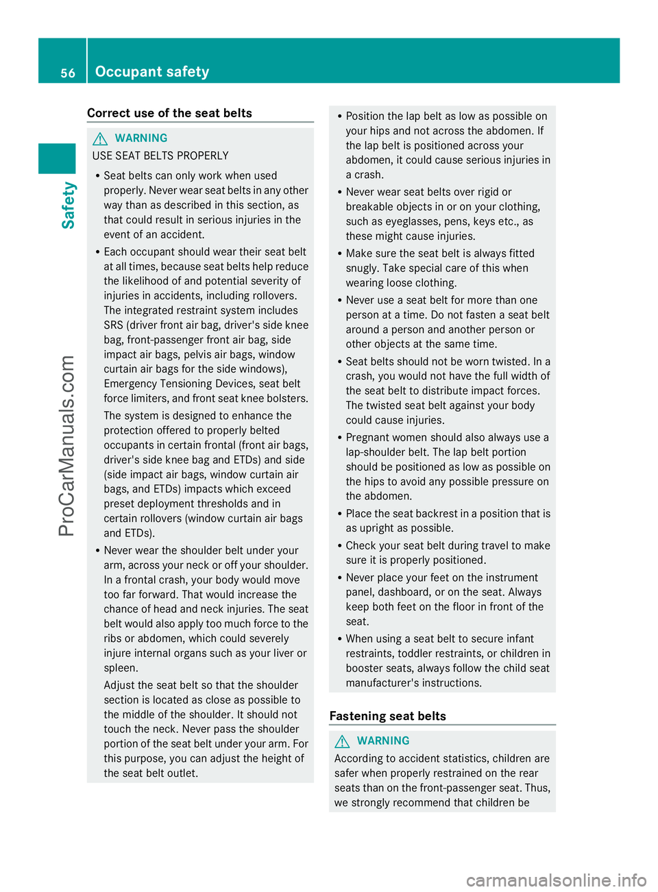MERCEDES-BENZ E-SEDAN 2014 Workshop Manual Correct use of the seat belts
G
WARNING
USE SEAT BELTS PROPERLY
R Seat belts can only work when used
properly. Never wear seat belts in any other
way than as described in this section, as
that could r MERCEDES-BENZ E-SEDAN 2014 Workshop Manual Correct use of the seat belts
G
WARNING
USE SEAT BELTS PROPERLY
R Seat belts can only work when used
properly. Never wear seat belts in any other
way than as described in this section, as
that could r
